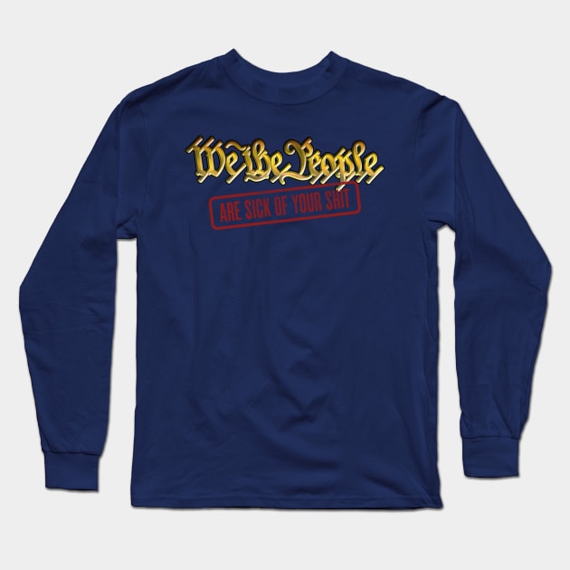 We The People-ARE SICK OF YOUR SHIT Long Sleeve T-Shirt by DanielLiamGill